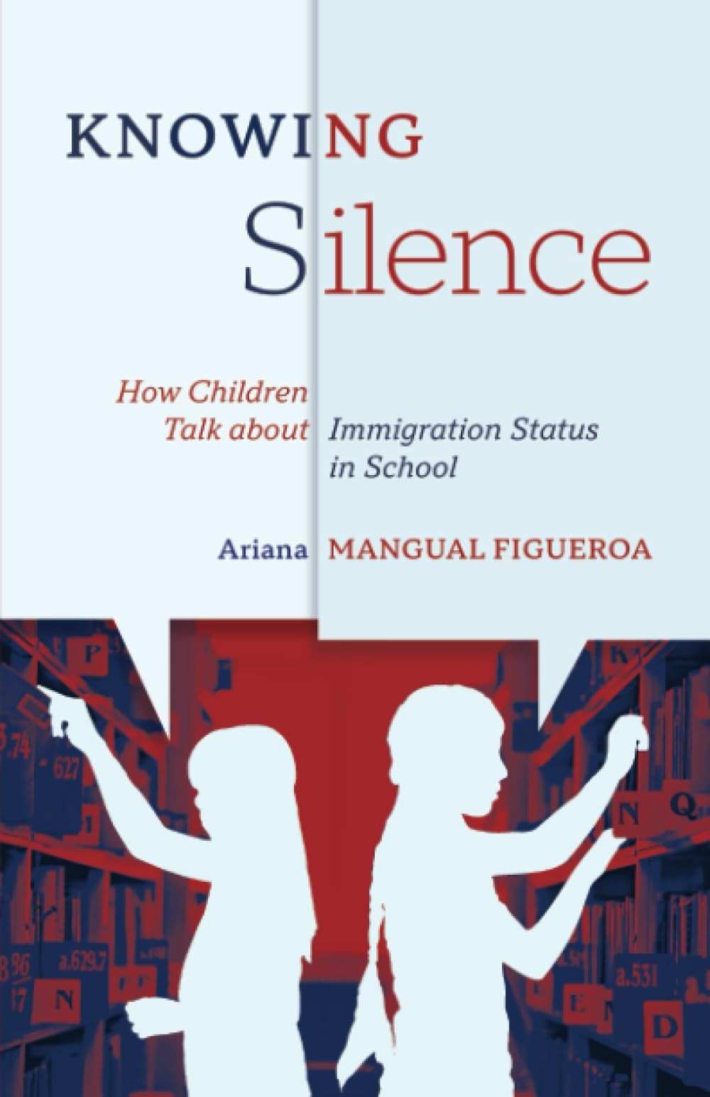 Knowing Silence: How Children Talk about Immigration Status in School Knowing Silence: How Children Talk about Immigration Status in School