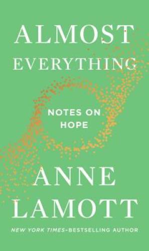 Almost Everything: Notes on Hope - Hardcover By Lamott, Anne - GOOD Almost Everything: Notes on Hope - Hardcover By Lamott, Anne - GOOD