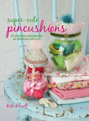 Super-Cute Pincushions: 35 adorable pincushions all stitche - VERY GOOD Super-Cute Pincushions: 35 adorable pincushions all stitche - VERY GOOD