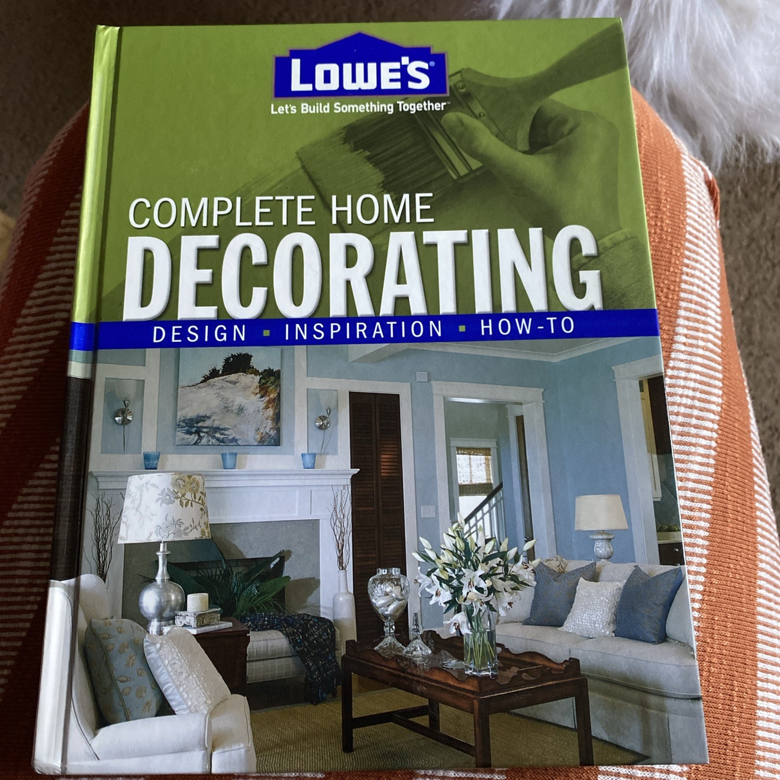 Lowe’s Complete Home Decorating - Design - Inspiration - How-To, (Hardcover) New Lowe’s Complete Home Decorating - Design - Inspiration - How-To, (Hardcover) New