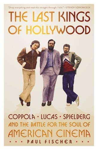 The Last Kings of Hollywood: Coppola, Lucas, Spielberg--And the Battle for the