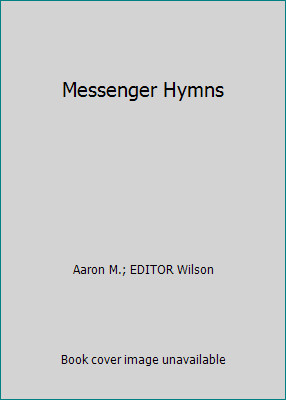 Messenger Hymns by Aaron M.; EDITOR Wilson Messenger Hymns by Aaron M.; EDITOR Wilson