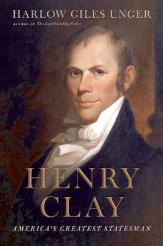 Henry Clay: America\'s Greatest Statesman - Hardcover - GOOD Henry Clay: America\'s Greatest Statesman - Hardcover - GOOD