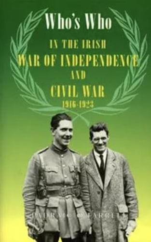 Who\'s Who in the Irish War of Independence & Civil War: 1916-1923 by O\'Farrell Who\'s Who in the Irish War of Independence & Civil War: 1916-1923 by O\'Farrell