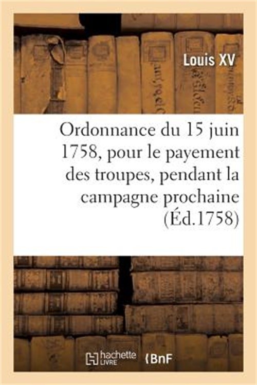 Ordonnance Du Roi Du 15 Juin 1758, Portant R�glement Pour Le Payement Des Troupe