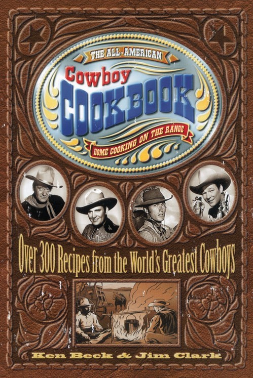 The All-American Cowboy Cookbook: Over 300..., Ken Beck