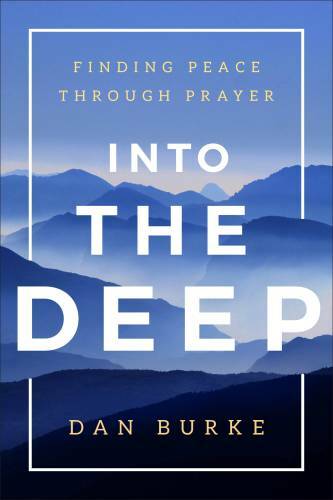 Into the Deep: Finding Peace Through Prayer - Paperback By Dan Burke - VERY GOOD