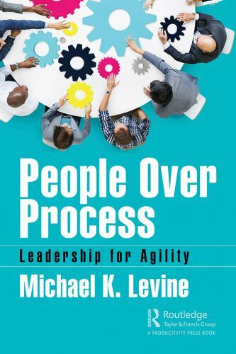 People Over Process: Leadership for Agility by Levine, Michael K. People Over Process: Leadership for Agility by Levine, Michael K.