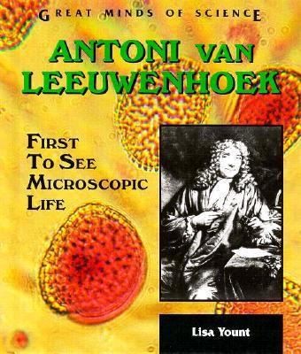 Antoni Van Leeuwenhoek: First to See Microscopic Life by Yount, Lisa Antoni Van Leeuwenhoek: First to See Microscopic Life by Yount, Lisa