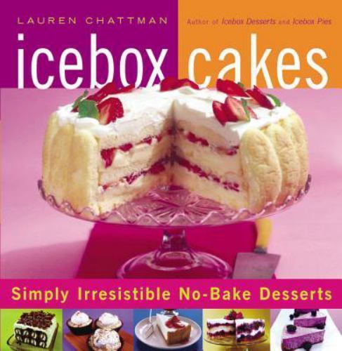 Icebox Cakes : Simply Irresistible No-Bake Desserts by Lauren Chattman (2007,... Icebox Cakes : Simply Irresistible No-Bake Desserts by Lauren Chattman (2007,...