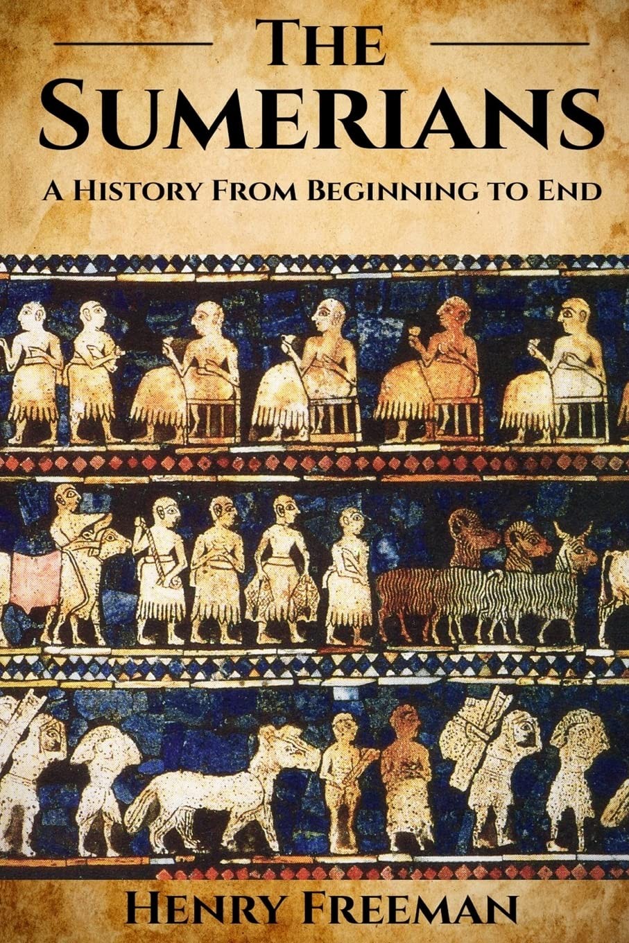 Sumerians: A History From Beginning to End Sumerians: A History From Beginning to End