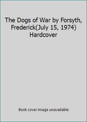 The Dogs of War by Forsyth, Frederick(July 15, 1974) Hardcover The Dogs of War by Forsyth, Frederick(July 15, 1974) Hardcover