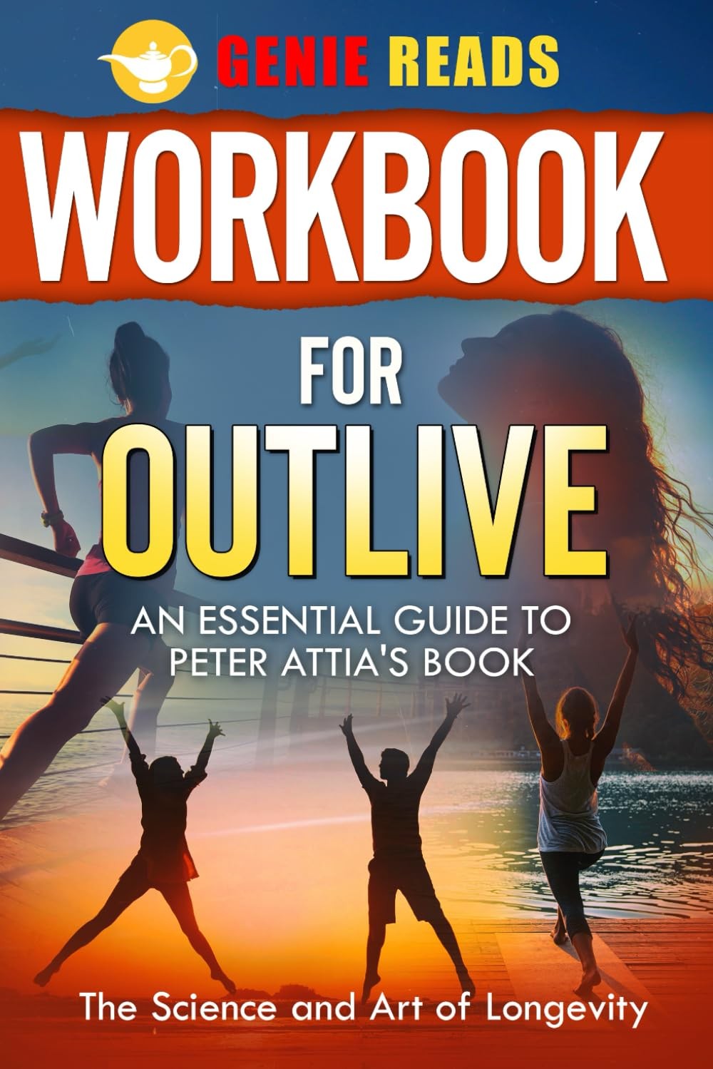 Workbook for Outlive: An Essential Guide to Peter Attia\'s Book: The Science and Workbook for Outlive: An Essential Guide to Peter Attia\'s Book: The Science and