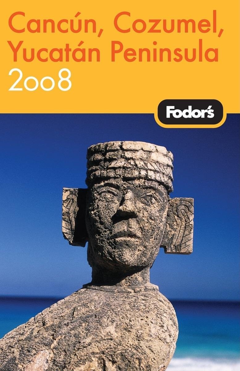 Fodor\'s Cancun, Cozumel & the Yucatan Peninsula 2008 (Travel Guide) Fodor\'s Cancun, Cozumel & the Yucatan Peninsula 2008 (Travel Guide)