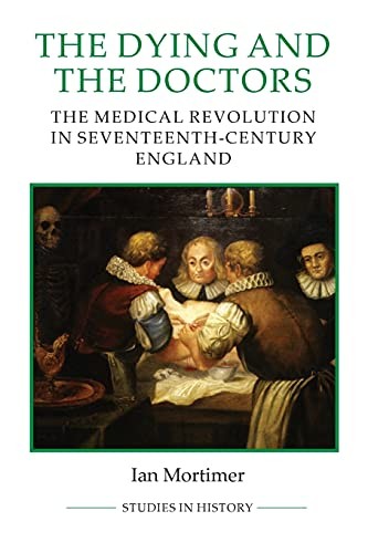 The Dying and the Doctors: The Medical Revolution in Seventeenth