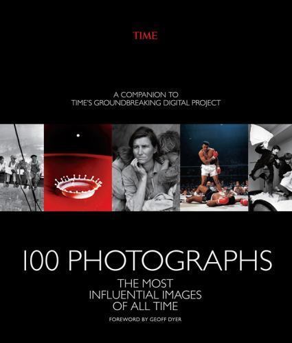 100 Photographs : The Most Influential Images of All Time by The Editors The... 100 Photographs : The Most Influential Images of All Time by The Editors The...