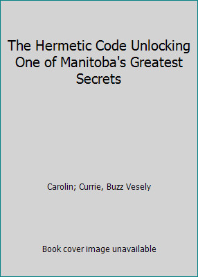 The Hermetic Code Unlocking One of Manitoba\'s Greatest Secrets The Hermetic Code Unlocking One of Manitoba\'s Greatest Secrets