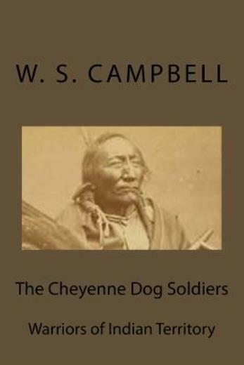The Cheyenne Dog Soldiers: Warriors Of Indian Territory
