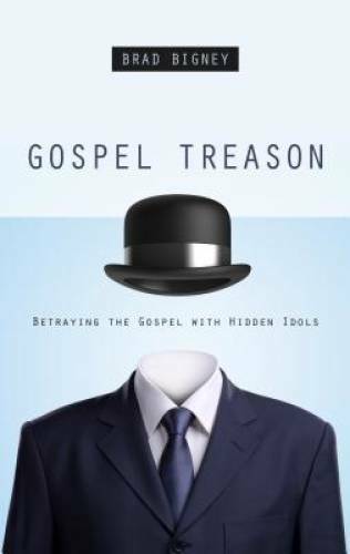 Gospel Treason: Betraying the Gospel With Hidden Idols - Paperback - VERY GOOD Gospel Treason: Betraying the Gospel With Hidden Idols - Paperback - VERY GOOD