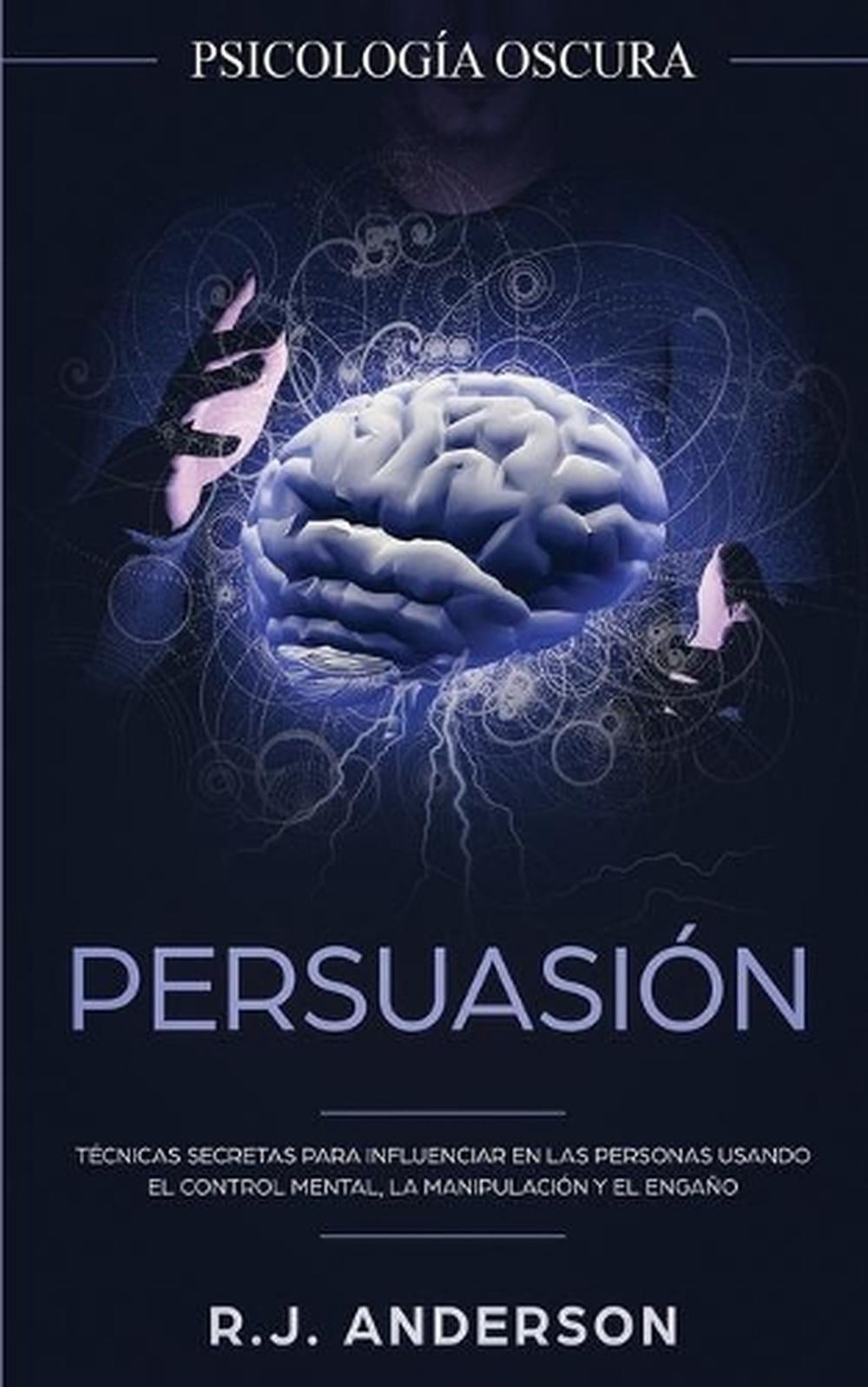 Persuasin: Psicolog?a Oscura - T?cnicas secretas para influenciar en las persona