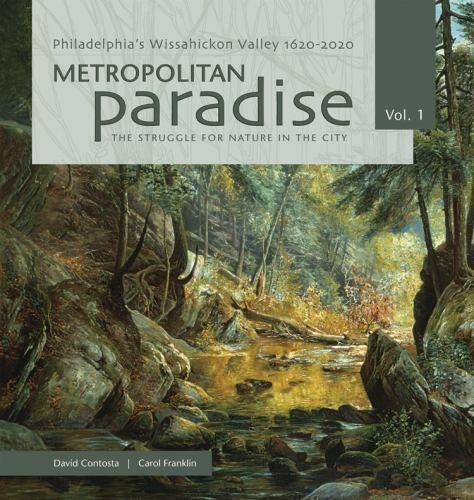 Philadelphia\'s Wissahickon Valley, 1620-2020 : Metropolitan Paradise, the... Philadelphia\'s Wissahickon Valley, 1620-2020 : Metropolitan Paradise, the...