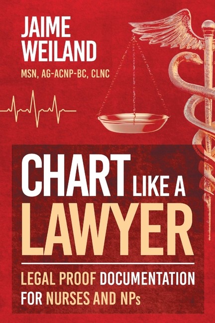 Chart Like a Lawyer: Legal-Proof Documentation for Nurses & NPs Paperback