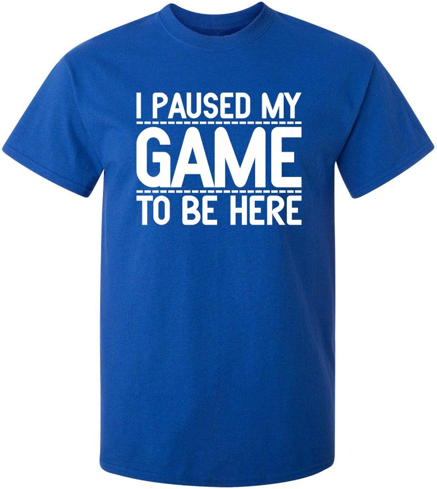 I Paused My Game to Be Here Funny T Shirt Humor Mens Graphic Tshirts Fun Tee - I Paused My Game to Be Here Funny T Shirt Humor Mens Graphic Tshirts Fun Tee -