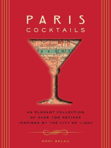 Paris Cocktails: An Elegant Collection of Over 100 Recipes Inspired by the... Paris Cocktails: An Elegant Collection of Over 100 Recipes Inspired by the...