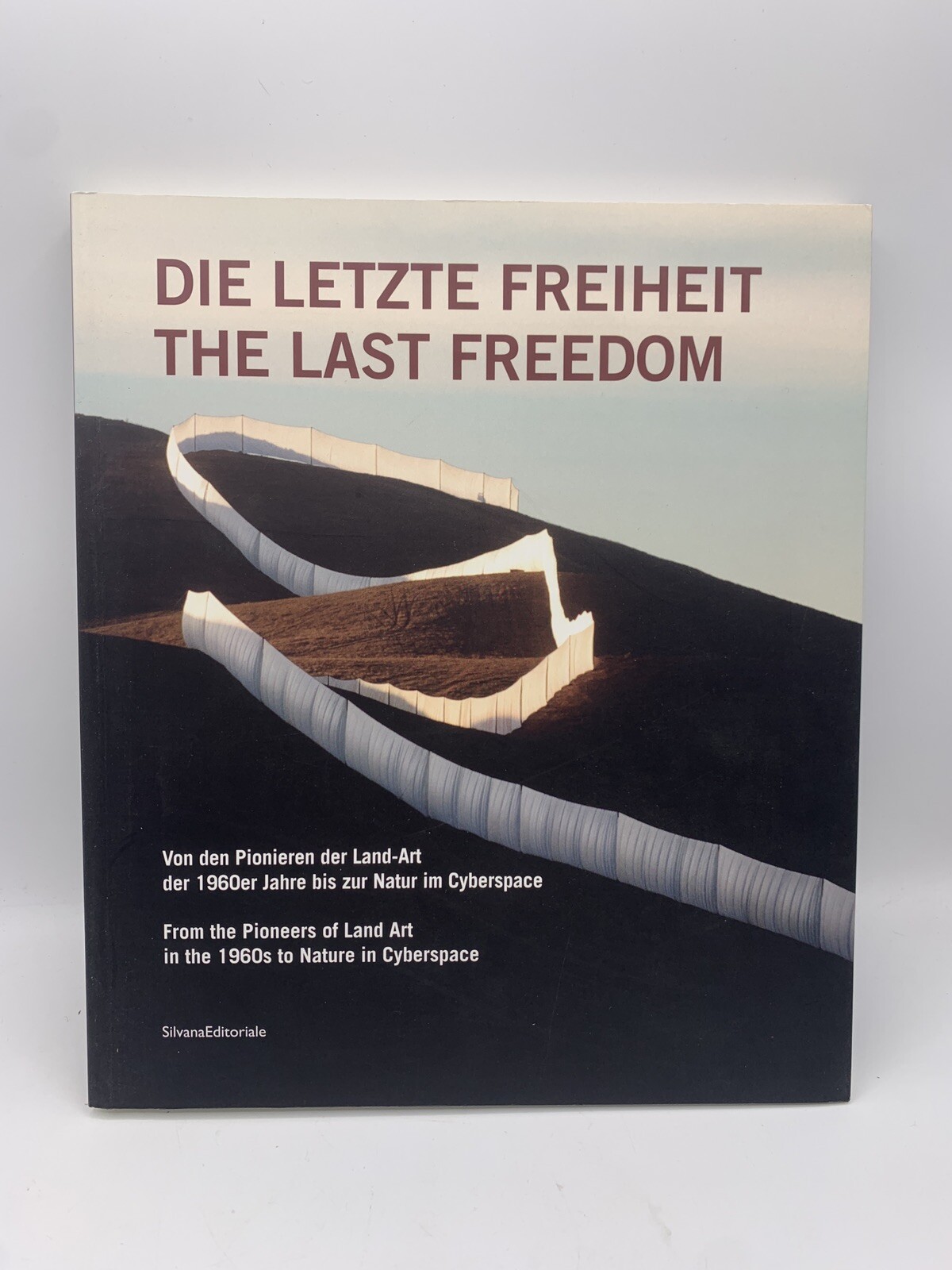 Die Letzte Freiheit The Last Freedom: Pioneers of Land Art in the 1960s…- 2011