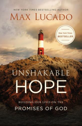 Unshakable Hope: Building Our Lives on the Promises of God by Lucado, Max Unshakable Hope: Building Our Lives on the Promises of God by Lucado, Max