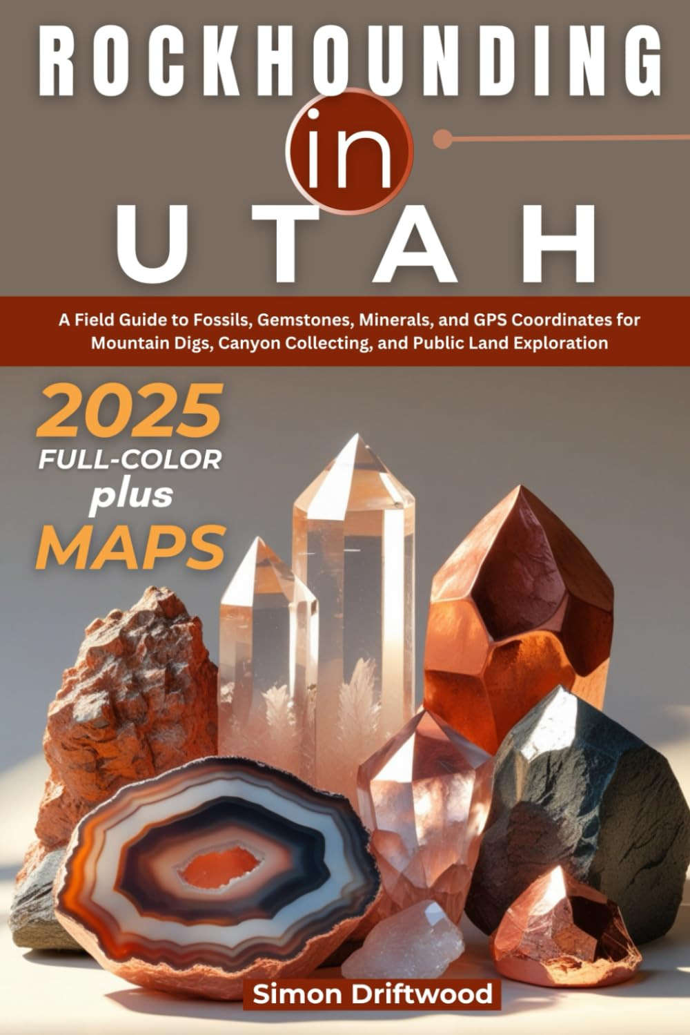 Rockhounding in Utah 2025 : a Field Guide to Fossils, Gemstones, Minerals
