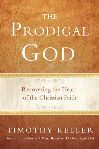 The Prodigal God: Recovering the Heart of the Christian Faith by Keller, Timothy The Prodigal God: Recovering the Heart of the Christian Faith by Keller, Timothy