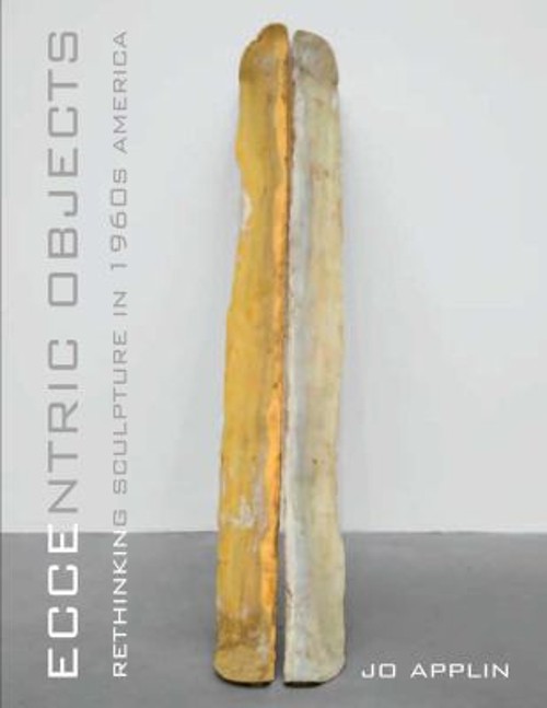 Eccentric Objects : Rethinking Sculpture in 1960s America Hardcov Eccentric Objects : Rethinking Sculpture in 1960s America Hardcov