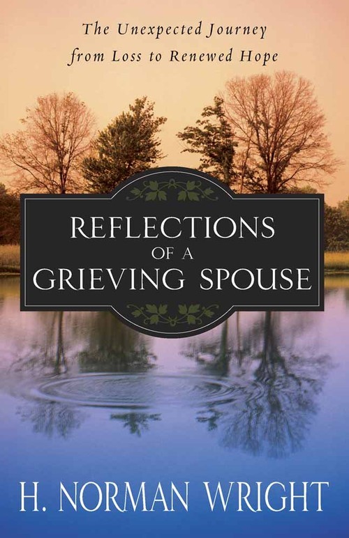 Reflections of a Grieving Spouse: T..., H Norman Wright