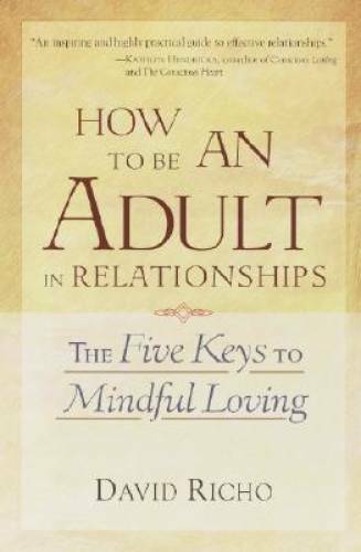 How to Be an Adult in Relationships: The Five Keys to Mindful Loving - VERY GOOD How to Be an Adult in Relationships: The Five Keys to Mindful Loving - VERY GOOD