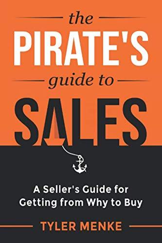 The Pirate\'s Guide to Sales: A Seller\'s Guide for Getting from W