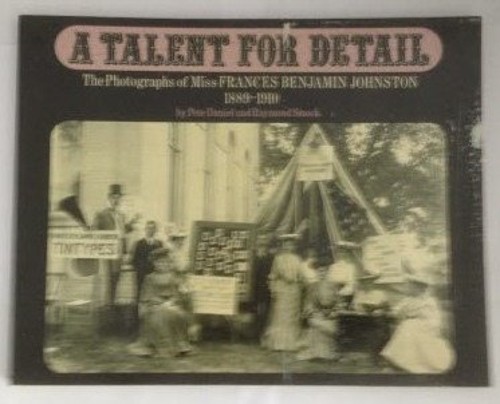 A Talent for Detail: The Photographs of Miss Frances Benjamin Joh A Talent for Detail: The Photographs of Miss Frances Benjamin Joh
