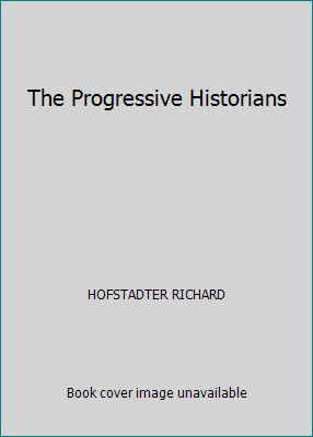 The Progressive Historians by HOFSTADTER RICHARD The Progressive Historians by HOFSTADTER RICHARD