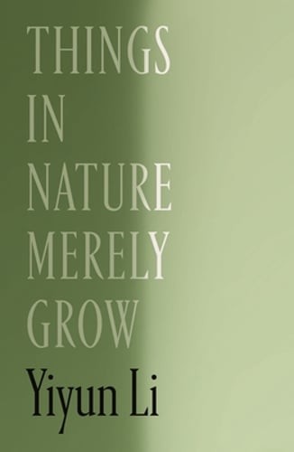 Things in Nature Merely Grow by Yiyun Li: New Things in Nature Merely Grow by Yiyun Li: New
