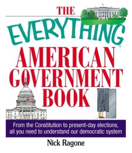 The Everything American Government Book: From the Constitution to Present - GOOD The Everything American Government Book: From the Constitution to Present - GOOD