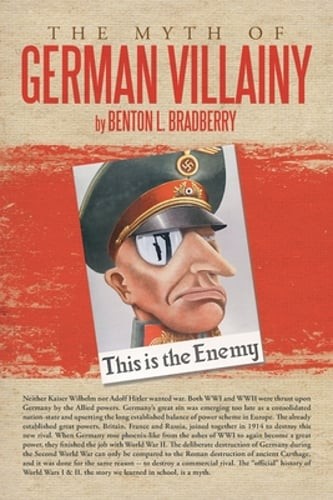 The Myth of German Villainy by Benton L. Bradberry: New The Myth of German Villainy by Benton L. Bradberry: New