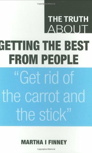 Truth About Getting the Best from People By Martha I. Finney