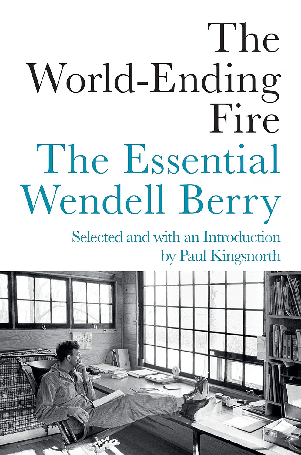 The World-Ending Fire: The Essential Wendell Berry Paperback – Paul Kingsnorth