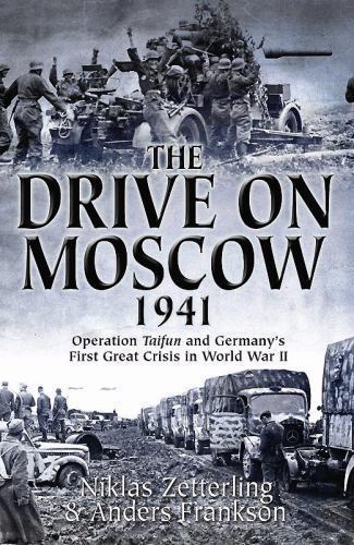 Drive on Moscow 1941 : Operation Taifun and Germany\'s First Great Crisis of...
