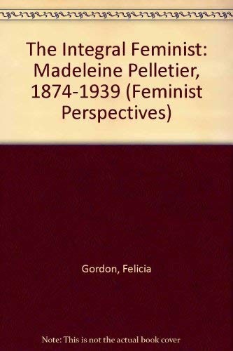 THE INTEGRAL FEMINIST: MADELEINE PELLETIER, 1874-1939 : By Felicia Gordon *VG+*