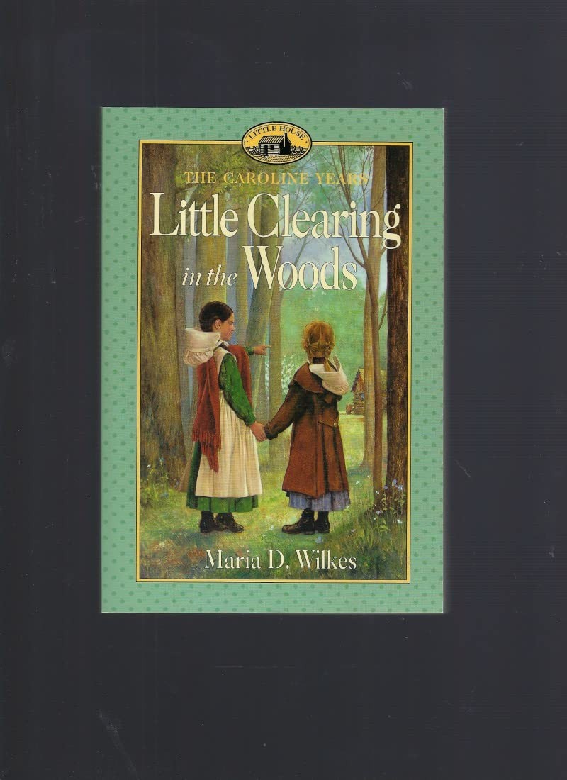 Little Clearing in the Woods: Little House, The Caroline Years Little Clearing in the Woods: Little House, The Caroline Years