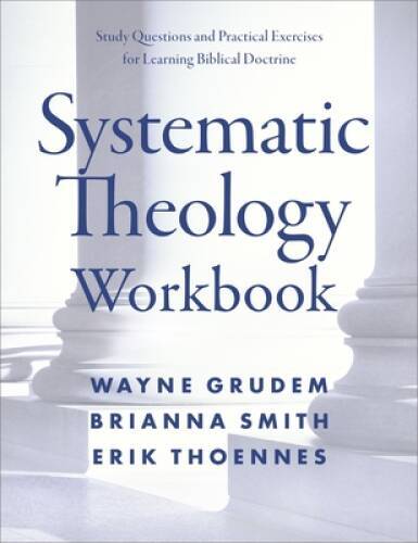 Systematic Theology Workbook: Study Questions and Practical Exercises for - GOOD Systematic Theology Workbook: Study Questions and Practical Exercises for - GOOD