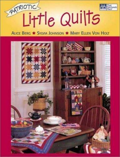 Patriotic Little Quilts by Sylvia Johnson, Mary Ellen Von Holt and Alice Berg... Patriotic Little Quilts by Sylvia Johnson, Mary Ellen Von Holt and Alice Berg...