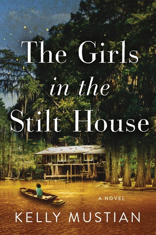 The Girls in the Stilt House: A Novel, Kelly Mustian