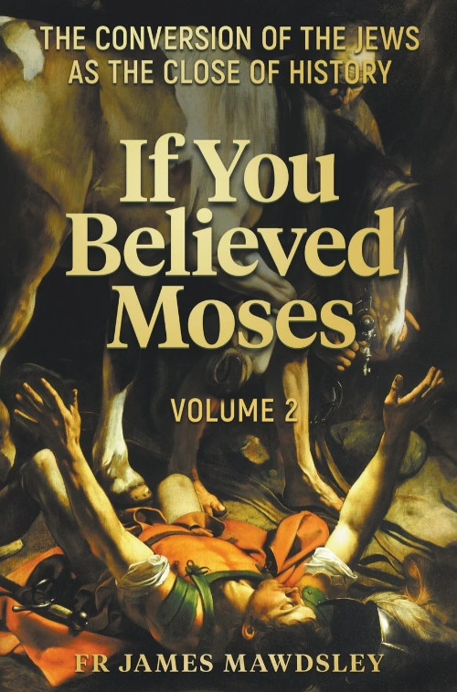 If You Believed Moses (Vol 2): The Conversion of the Jews as the Close of: New If You Believed Moses (Vol 2): The Conversion of the Jews as the Close of: New